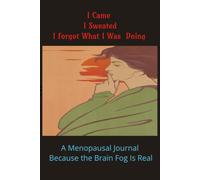 I Came I Sweated I Forgot What I Was Doing: A Menopausal Journal Because The Brain Fog Is Real