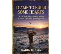 I Came to Build Some Hearts: The Life, Love, and Enduring Wisdom of Yunus Emre, Poet of the Forgotten
