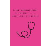 I came to nursing school for the stress and stayed for the anxiety: A gift idea of a Nursing journal notebook for student nurses, nurses, and health care professionals