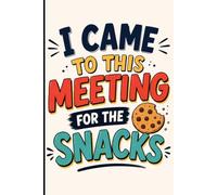 I Came to This Meeting for the Snacks: Hilarious Gag Gift Journal for Coworkers, Office Workers, Employees, Bosses, Remote Workers, Secret Santa, White Elephant & Meeting Notes
