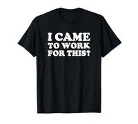 I Came to Work For This? Cita divertida La Camiseta