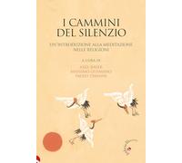 I cammini del silenzio. Un'introduzione alla meditazione nelle religioni