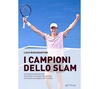I campioni dello Slam. Le imprese dei tennisti che hanno trionfato nei quattro tornei più prestigiosi del mondo (Varia)