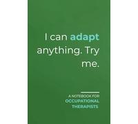 I can adapt anything. Try me.: Funny Occupational Therapist Notebook - Minimalist Journal for Work Notes and Clinic Use with Lined Pages