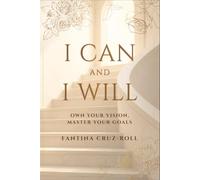 I Can and I Will: Own Your Vision, Master Your Goals