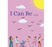 I Can Be ...