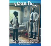I Can Be...: A Brown Boy's Guide to Explore Career Opportunities from A to Z