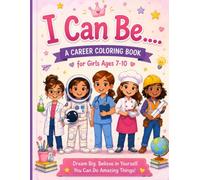 I Can Be Anything: A Career Coloring Book for Girls Ages 5-10. Explore 50 Amazing Careers, Build Confidence & Dream Big