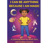 I can be anything because I am magic: a coloring book for black girls with endless dreams