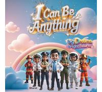 I Can Be Anything: Big Dreams, Bright Futures - An Inspiring Picture Book for Kids