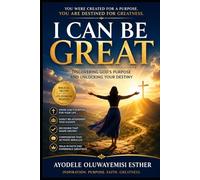 I Can be Great (Discovering God’s Purpose and Unlocking Your Destiny): Discovering God’s Purpose and Unlocking Your Destiny