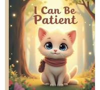 I Can Be Patient - learning to wait with calm and trust (I Am… Books for Little Feelings)