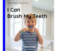 I Can Brush My Teeth!: A Step-by-Step Visual Guide for Toddlers and Children (Small Steps, Big Smiles)