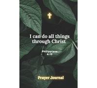I Can Do All Things Through Christ: A Christian Journal for Peace, Faith and Trust in God