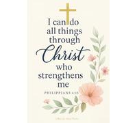 I Can Do All Things Through Christ: A Christian Scripture Journal: Philippians 4:13 - Guided Prayer & Reflection for Strength, Encouragement & Faith