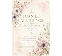 I Can Do All Things: Through Christ Who Strengthens Me - A Journal for Faith in Action, Gratitude, and Renewed Thinking
