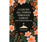I Can Do All Things Through Christ Who Strengthens Me: Christian Journal For Girls And Women I Unique Prayer Book I The best gift idea I Christian Gifts
