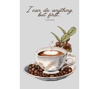 I Can Do Anything, But First...Coffee: Gift Motivational Notebook Journal, Gift for Co-workers, Friends and Family,110 pages, CoffeeTheme (Lined Journal with Quotes)