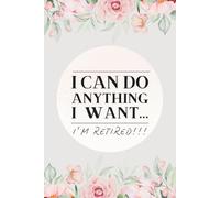 I Can Do Anything I Want I'm Retired Journal: Funny Retirement Gift for Women With Pastel Pink Flowers and Soft Linen Color Backdrop Lined Notebook