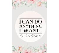 I Can Do Anything I Want I'm Retired Journal: Funny Retirement Gift for Women With Pastel Pink Flowers and Soft Linen Color Backdrop Lined Notebook