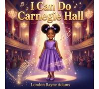 I Can Do Carnegie Hall: A True Story of Courage, Faith, and a Little Girl's Big Dream