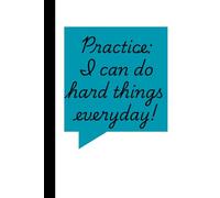 I can do do hard things everyday: A Practice Journal