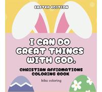 I Can Do Great Things with God: Christian Affirmations Coloring Book: Easter Edition - 40 Cute Bible-Based Coloring Pages with Bunnies, Lambs, Chicks & Faith-Powered Messages for Kids