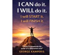 I CAN do it - I WILL do it - I will START it - I will FINISH it.