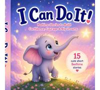 I Can Do It! | Motivational Bedtime Stories for Kids to Build Confidence, Courage, Positive Thinking & Never Give Up: Bedtime Stories to Build Confidence, Courage & Big Dreams