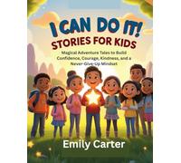 I Can Do It! Stories for Kids: Magical Adventure Tales to Build Confidence, Courage, Kindness, and a Never-Give-Up Mindset