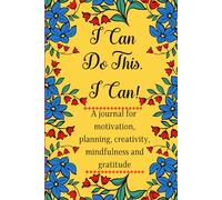 I Can Do This. I Can!: A Journal for Motivation, Planning, Creativity, Mindfulness and Gratitude, 105 Pages, Guided Journal, Prompt Journal, Affirmations Journal, To Do List and Colouring Pages