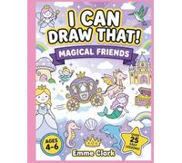 I Can Draw That! Magical Friends: Learn How to Draw Flowers, Fairies, Mermaids, Dolphins, Seashells and More in 6 Steps: Kids ages 4 - 6