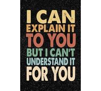 I Can Explain It To You But I Can't Understand It For You: 6x9 Office Journal Retro Notebook - 100+ Blank Lined Pages with Sarcastic Quotes Sayings | Funny Gag Gift for Coworkers, Boss, or Employees