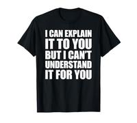 I Can Explain It To You But I Can't Understand It For You Camiseta