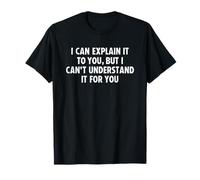 I Can Explain It To You But I Can't Understand It for You Camiseta