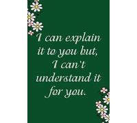 I can explain it to you but I can't understand it for you: Funny Gag Gift Notebook for Co-workers, Team, HR, Employees, Friends, Students, Classmates, Teacher [6"x9" - 100 pages]