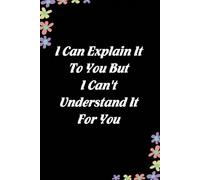 I Can Explain It To You But I Can't Understand It For You: Funny Gag Gift Notebook for Coworkers, Employees, Accountants, New Friends, Office, Staff member, Workplace, New Job (6"x9" -100 page)