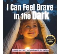 I Can Feel Brave in the Dark: A calm Montessori story for toddlers who are scared of the dark and full of night time worries (The Whole Brain Toddler)