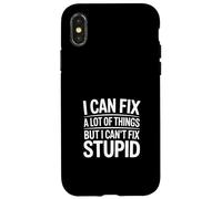 I Can Fix A Lot Of Things But I Can't Fix Stupid - Carcasa para iPhone X/XS