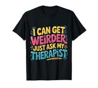 I Can Get Weirder Just Ask My Therapist - Camiseta