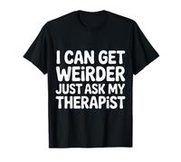 I Can Get Weirder Just Ask My Therapist Humor Peculiar |- Camiseta
