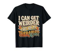 I Can Get Weirder Just Ask My Therapist Humor Peculiar |- Camiseta