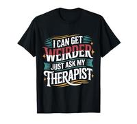 I Can Get Weirder Just Ask My Therapist Humor Peculiar - Camiseta