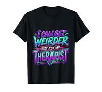 I Can Get Weirder Just Ask My Therapist Humor Peculiar |- Camiseta