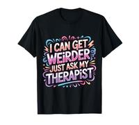 I Can Get Weirder Just Ask My Therapist Humor Peculiar - Camiseta