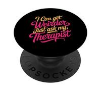 I Can Get Weirder Just Ask My Therapist Quirky Humor - PopSockets PopGrip Adhesivo