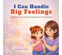 I Can Handle Big Feelings: An SEL Book for Toddlers and Preschoolers Learning To Regulate And Calm Big Emotions (Confident Kids)