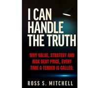 I CAN HANDLE THE TRUTH: Why Value, Strategy & Risk Beat Price, Every Time a Tender is Called