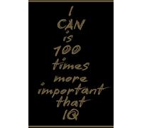 I CAN is 100 times more important that IQ: Positive Affirmation Motivational and Inspirational Notebook
