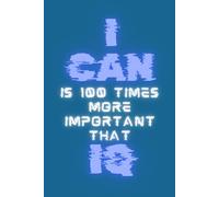 I CAN is 100 times more important that IQ: Positive Affirmation Motivational and Inspirational Notebook